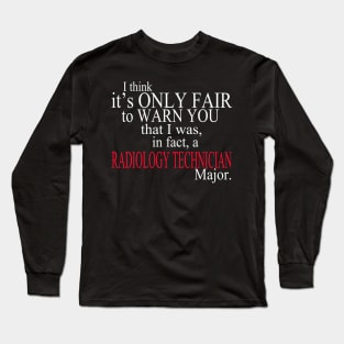 I Think It’s Only Fair To Warn You That I Was, In Fact, A Radiology Technician Major Long Sleeve T-Shirt